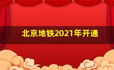 北京地铁2021年开通