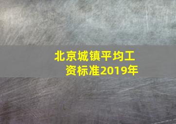 北京城镇平均工资标准2019年