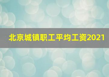 北京城镇职工平均工资2021