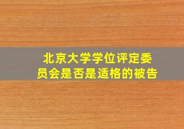 北京大学学位评定委员会是否是适格的被告