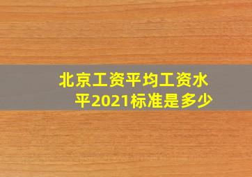 北京工资平均工资水平2021标准是多少