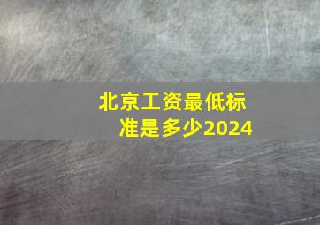 北京工资最低标准是多少2024