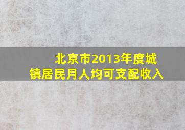 北京市2013年度城镇居民月人均可支配收入