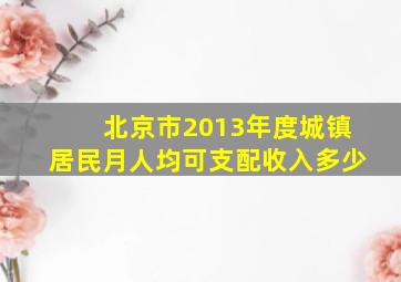 北京市2013年度城镇居民月人均可支配收入多少