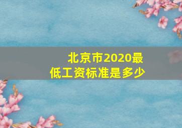 北京市2020最低工资标准是多少