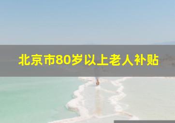 北京市80岁以上老人补贴