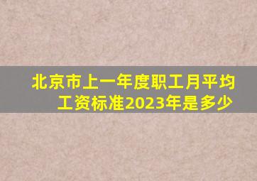 北京市上一年度职工月平均工资标准2023年是多少