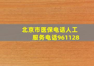 北京市医保电话人工服务电话961128