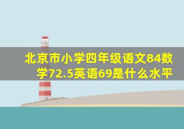 北京市小学四年级语文84数学72.5英语69是什么水平