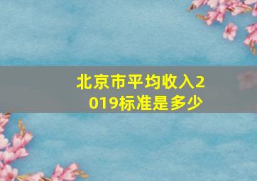 北京市平均收入2019标准是多少