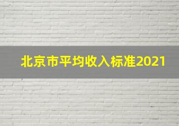 北京市平均收入标准2021