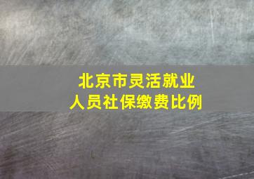 北京市灵活就业人员社保缴费比例