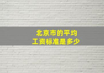 北京市的平均工资标准是多少