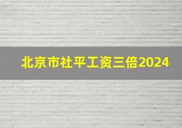 北京市社平工资三倍2024