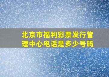 北京市福利彩票发行管理中心电话是多少号码