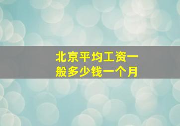 北京平均工资一般多少钱一个月