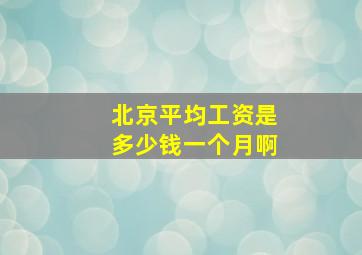 北京平均工资是多少钱一个月啊