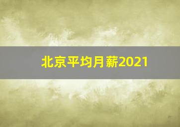 北京平均月薪2021