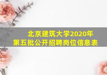 北京建筑大学2020年第五批公开招聘岗位信息表