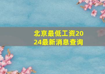 北京最低工资2024最新消息查询