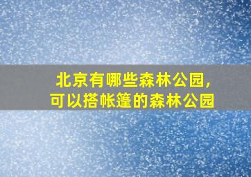 北京有哪些森林公园,可以搭帐篷的森林公园