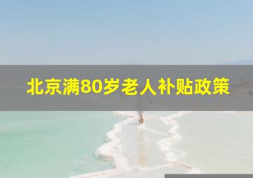 北京满80岁老人补贴政策