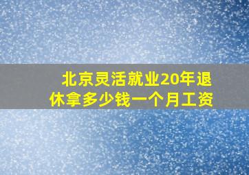 北京灵活就业20年退休拿多少钱一个月工资