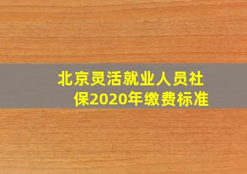 北京灵活就业人员社保2020年缴费标准