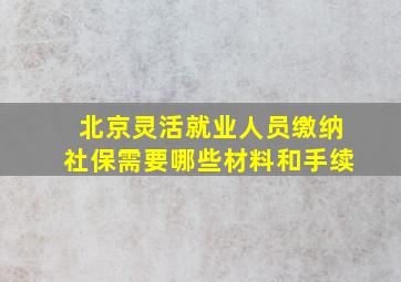 北京灵活就业人员缴纳社保需要哪些材料和手续