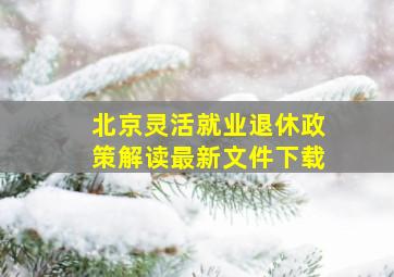 北京灵活就业退休政策解读最新文件下载