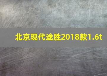 北京现代途胜2018款1.6t