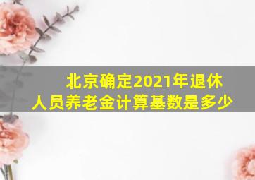 北京确定2021年退休人员养老金计算基数是多少