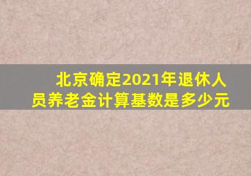 北京确定2021年退休人员养老金计算基数是多少元