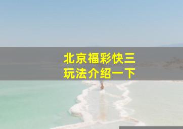 北京福彩快三玩法介绍一下