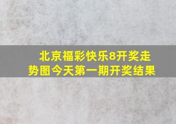 北京福彩快乐8开奖走势图今天第一期开奖结果