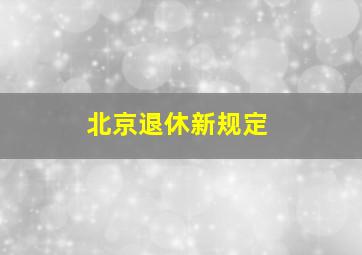 北京退休新规定