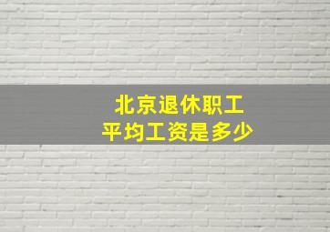 北京退休职工平均工资是多少