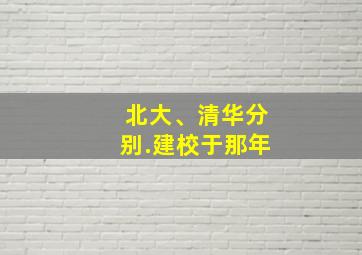 北大、清华分别.建校于那年