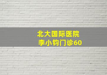 北大国际医院李小钧门诊60