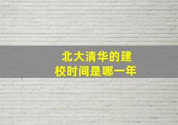 北大清华的建校时间是哪一年