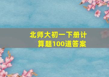 北师大初一下册计算题100道答案