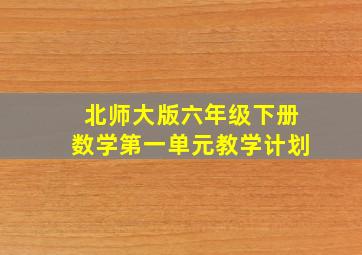 北师大版六年级下册数学第一单元教学计划