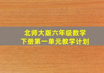 北师大版六年级数学下册第一单元教学计划