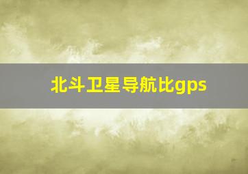 北斗卫星导航比gps