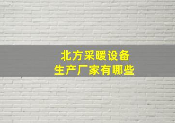 北方采暖设备生产厂家有哪些