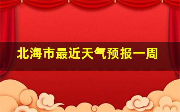 北海市最近天气预报一周