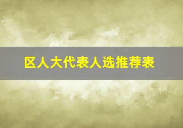 区人大代表人选推荐表