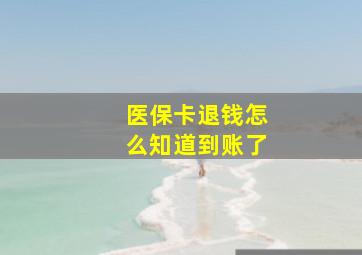 医保卡退钱怎么知道到账了