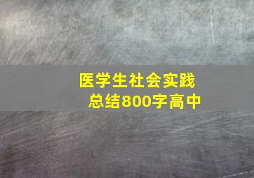 医学生社会实践总结800字高中