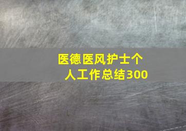 医德医风护士个人工作总结300